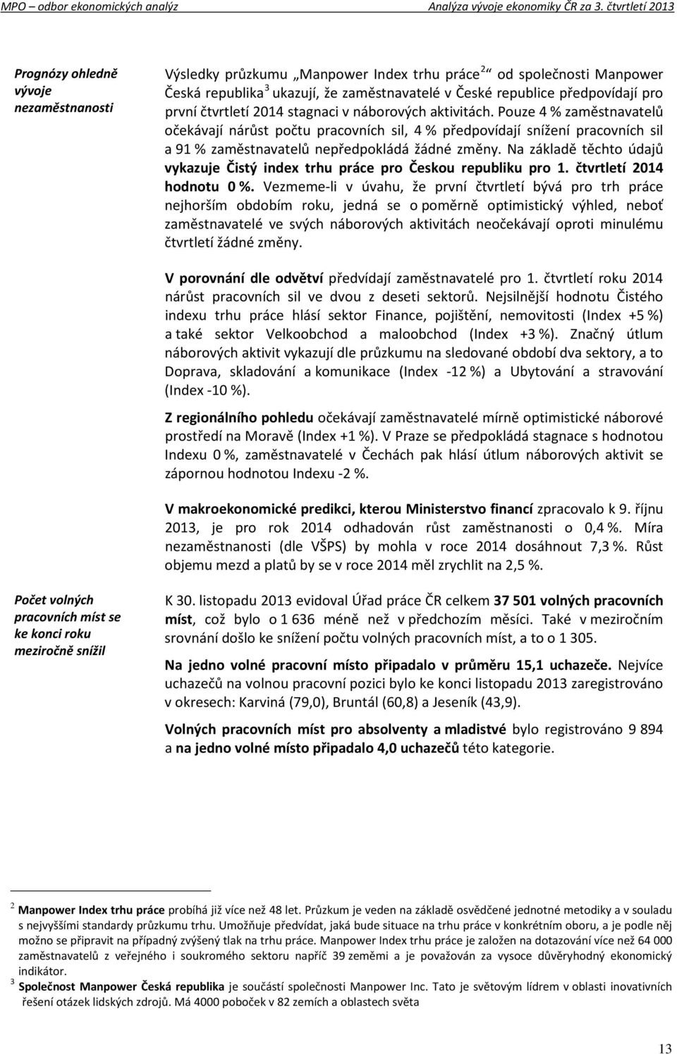 Pouze 4 % zaměstnavatelů očekávají nárůst počtu pracovních sil, 4 % předpovídají snížení pracovních sil a 91 % zaměstnavatelů nepředpokládá žádné změny.