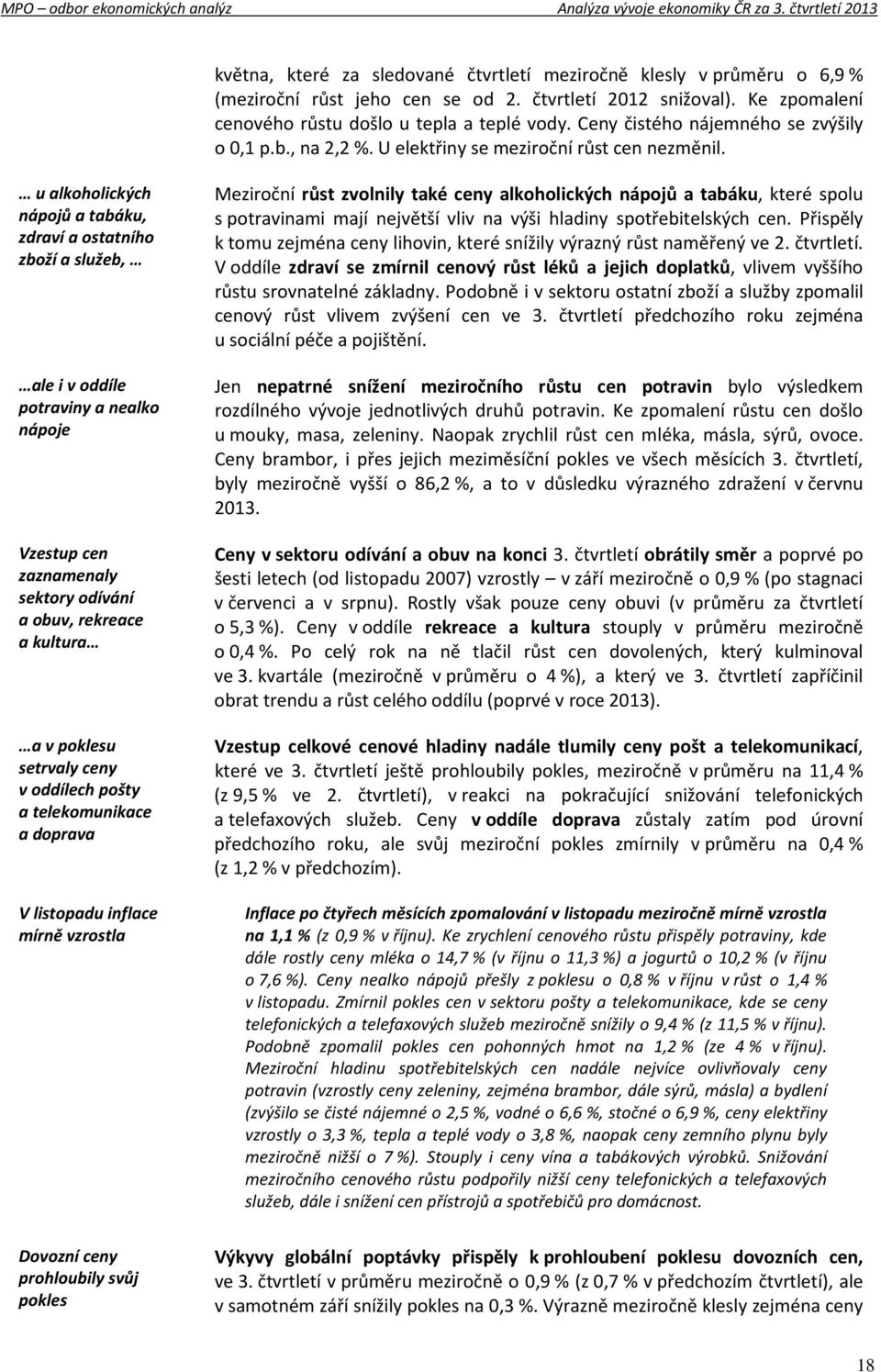 u alkoholických nápojů a tabáku, zdraví a ostatního zboží a služeb, ale i v oddíle potraviny a nealko nápoje Vzestup cen zaznamenaly sektory odívání a obuv, rekreace a kultura a v poklesu setrvaly