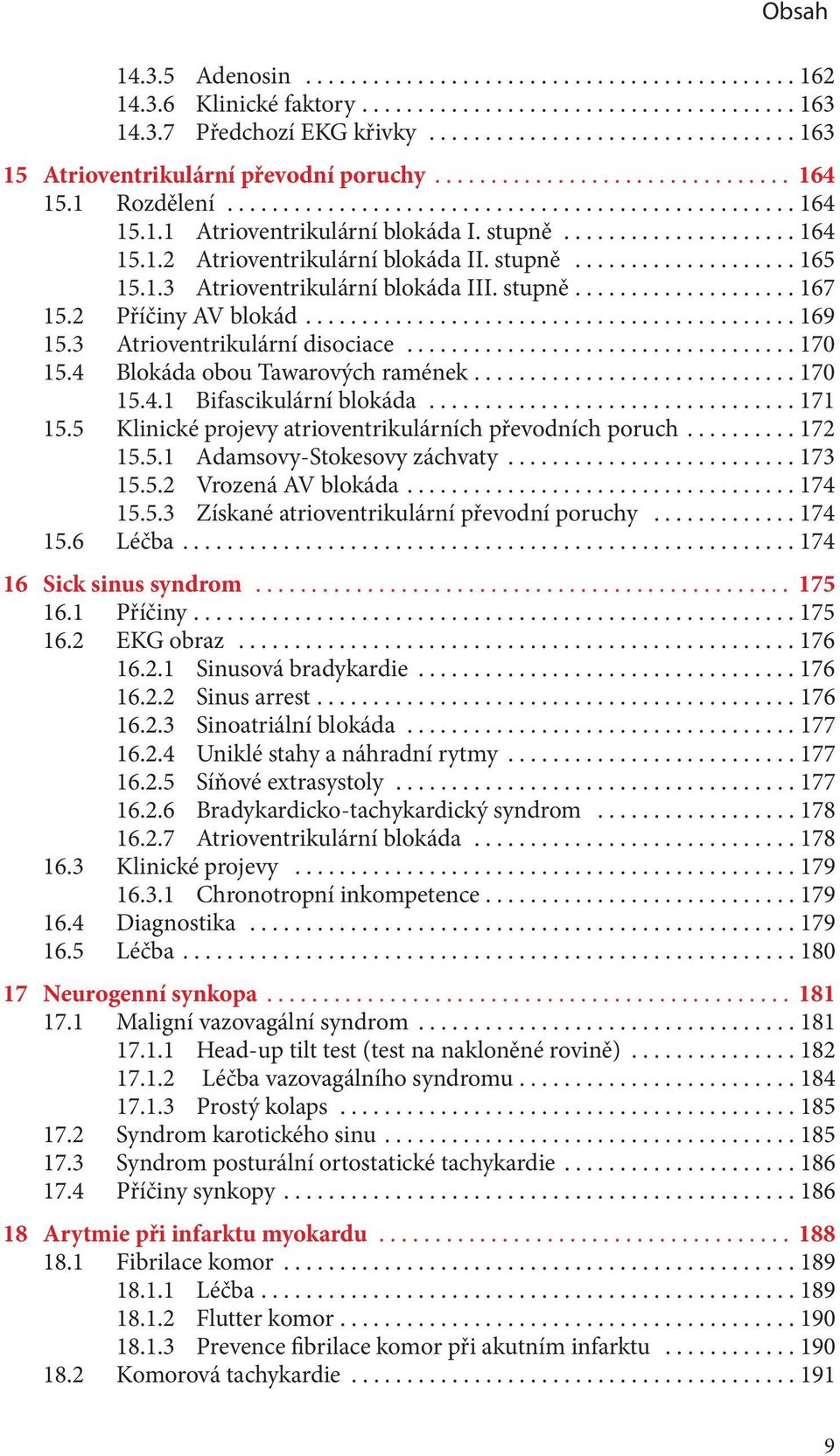 4 Blokáda obou Tawarových ramének....170 15.4.1 Bifascikulární blokáda...171 15.5 Klinické projevy atrioventrikulárních převodních poruch...172 15.5.1 Adamsovy-Stokesovy záchvaty...173 15.5.2 Vrozená AV blokáda.