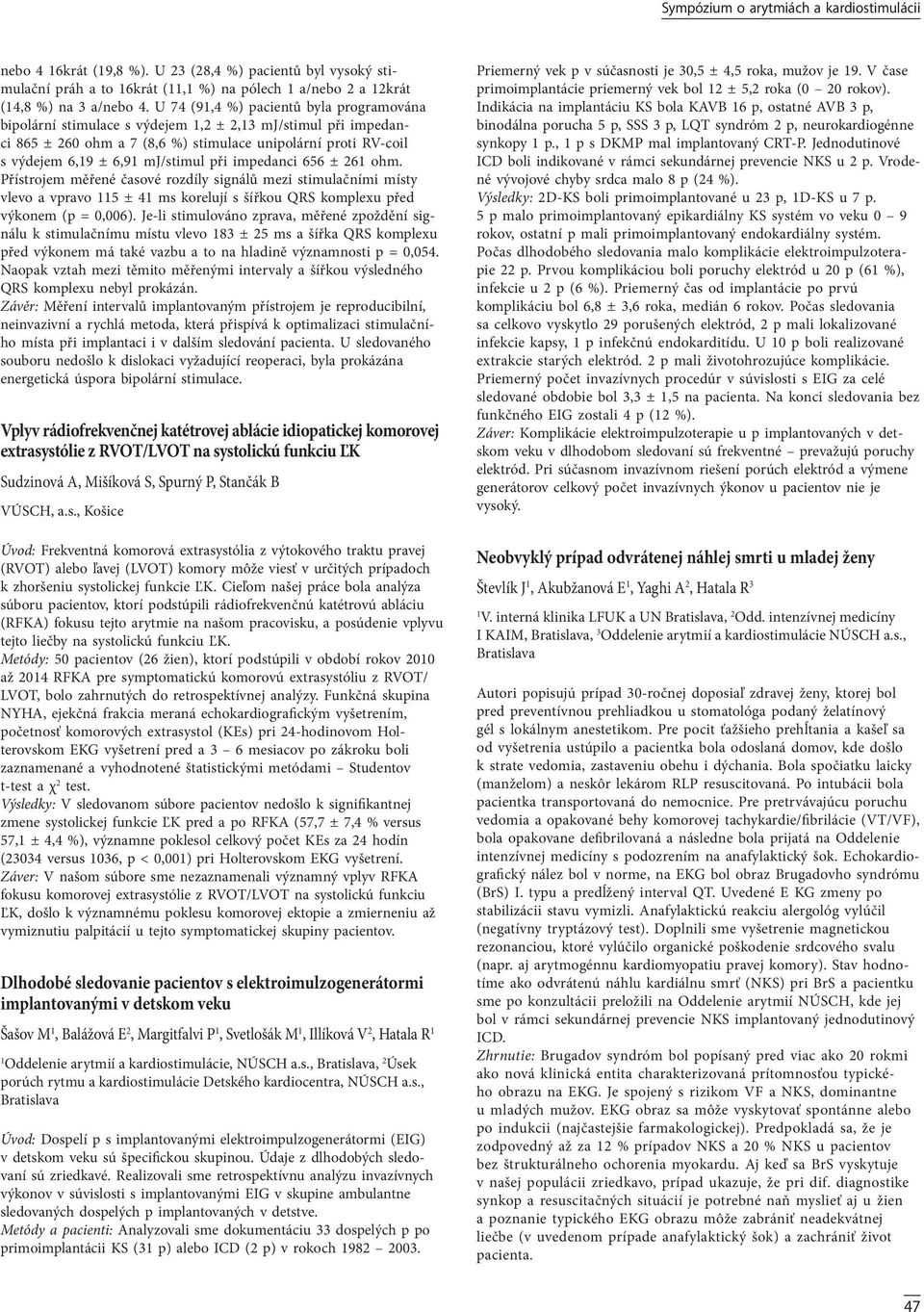 impedanci 656 ± 26 ohm. Přístrojem měřené časové rozdíly signálů mezi stimulačními místy vlevo a vpravo 5 ± 4 ms korelují s šířkou QRS komplexu před výkonem (p = 0,006).