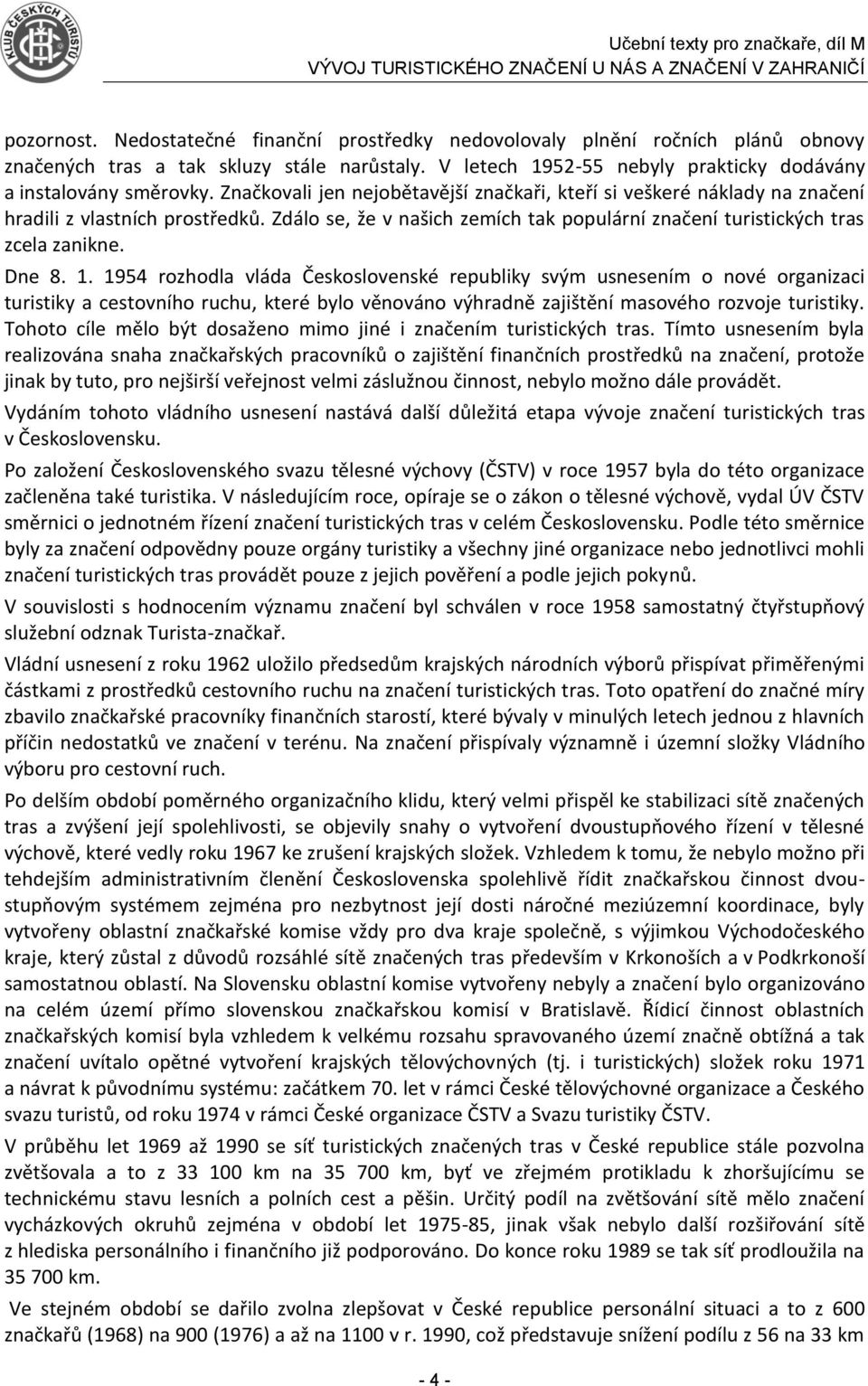 1954 rozhodla vláda Československé republiky svým usnesením o nové organizaci turistiky a cestovního ruchu, které bylo věnováno výhradně zajištění masového rozvoje turistiky.