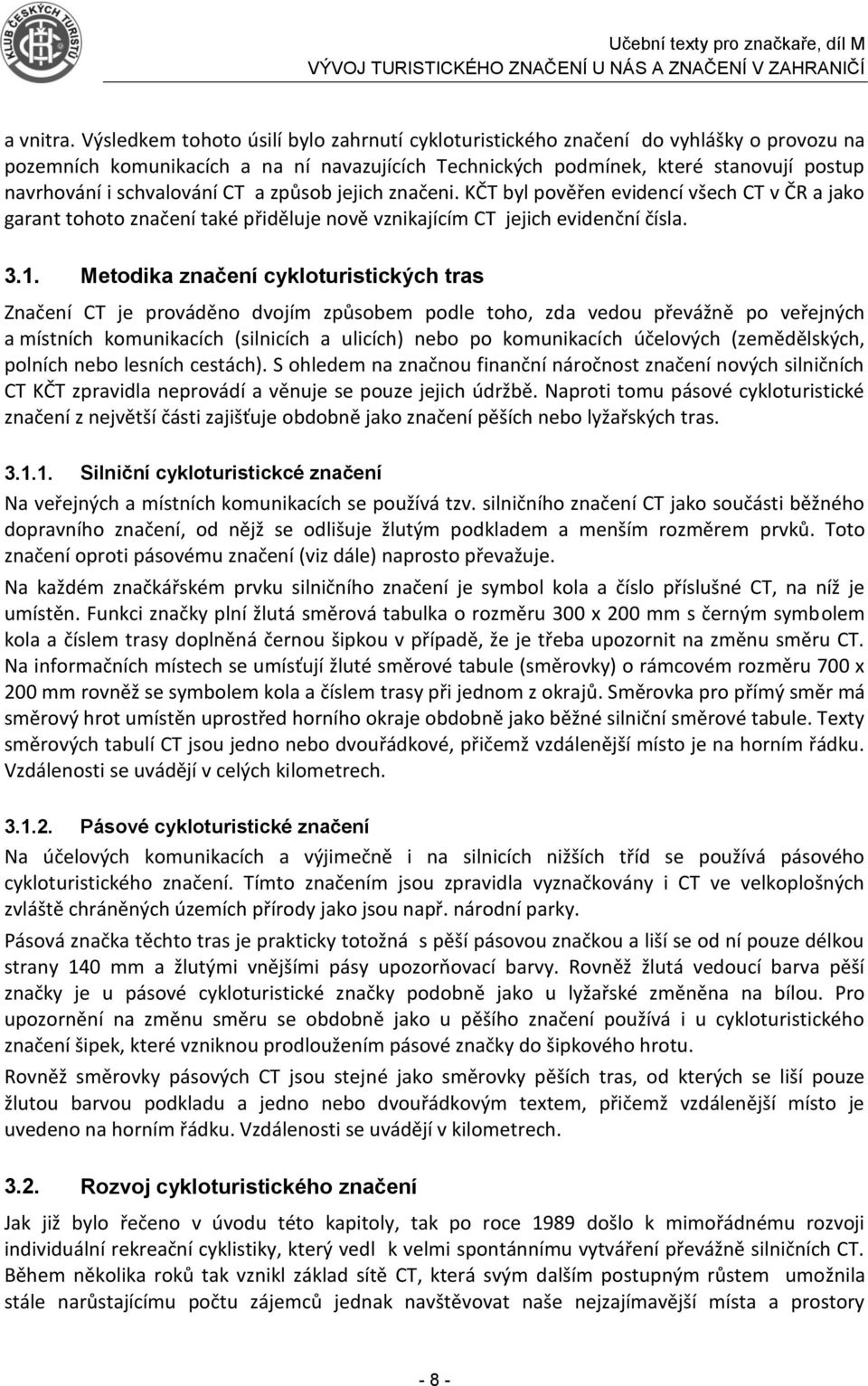 schvalování CT a způsob jejich značeni. KČT byl pověřen evidencí všech CT v ČR a jako garant tohoto značení také přiděluje nově vznikajícím CT jejich evidenční čísla. 3.1.