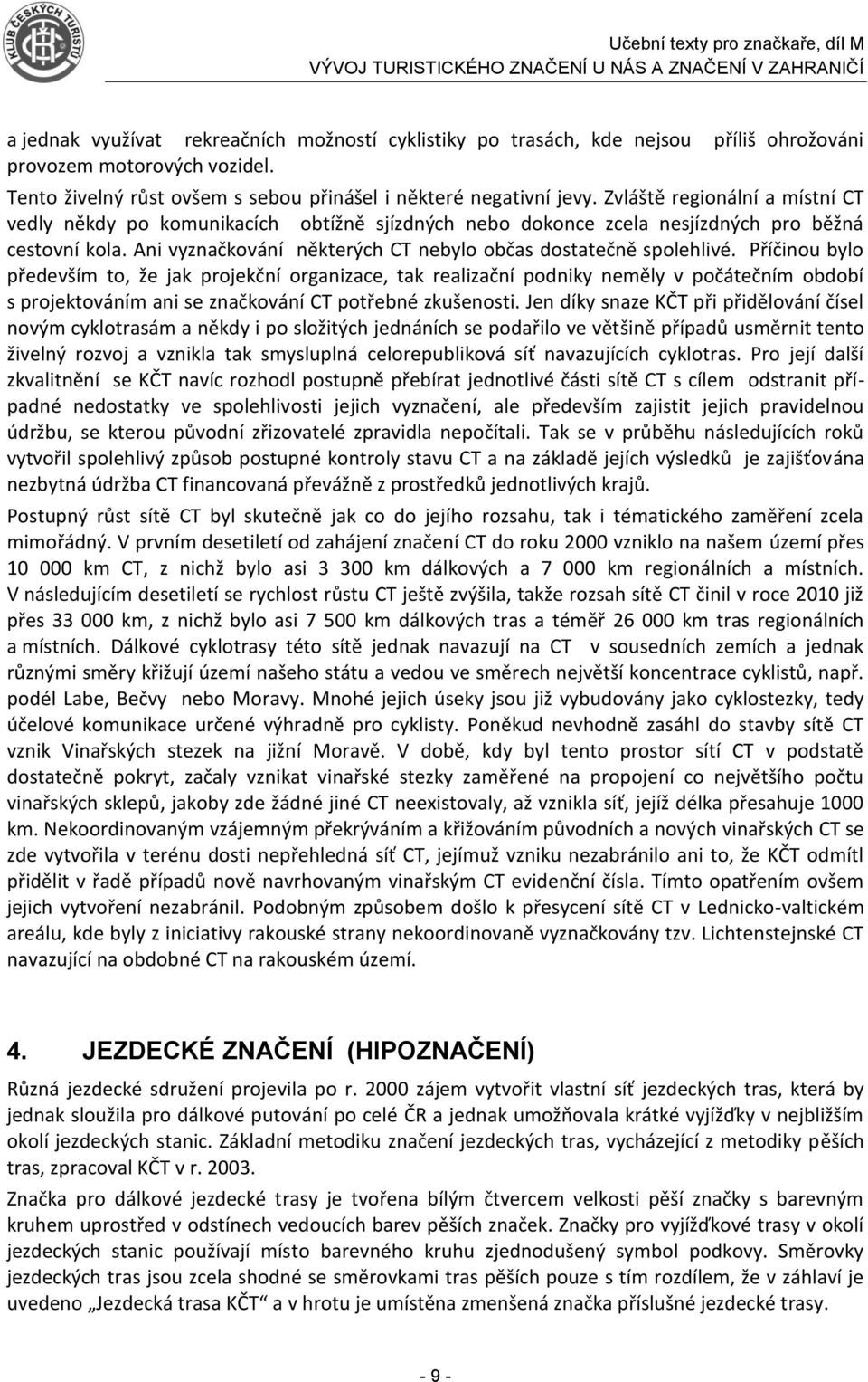 Příčinou bylo především to, že jak projekční organizace, tak realizační podniky neměly v počátečním období s projektováním ani se značkování CT potřebné zkušenosti.