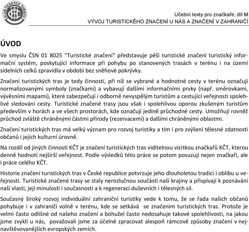 Značení turistických tras je tedy činností, při níž se vybrané a hodnotné cesty v terénu označují normalizovanými symboly (značkami) a vybavují dalšími informačními prvky (např.