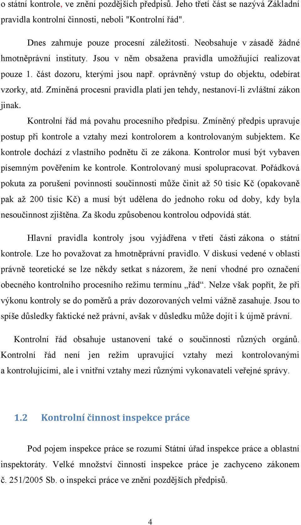 Zmíněná procesní pravidla platí jen tehdy, nestanoví-li zvláštní zákon jinak. Kontrolní řád má povahu procesního předpisu.