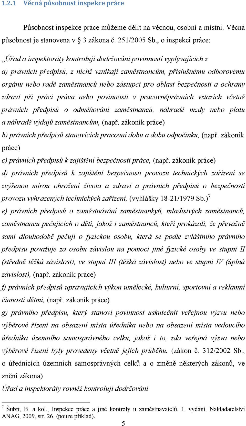 zástupci pro oblast bezpečnosti a ochrany zdraví při práci práva nebo povinnosti v pracovněprávních vztazích včetně právních předpisů o odměňování zaměstnanců, náhradě mzdy nebo platu a náhradě