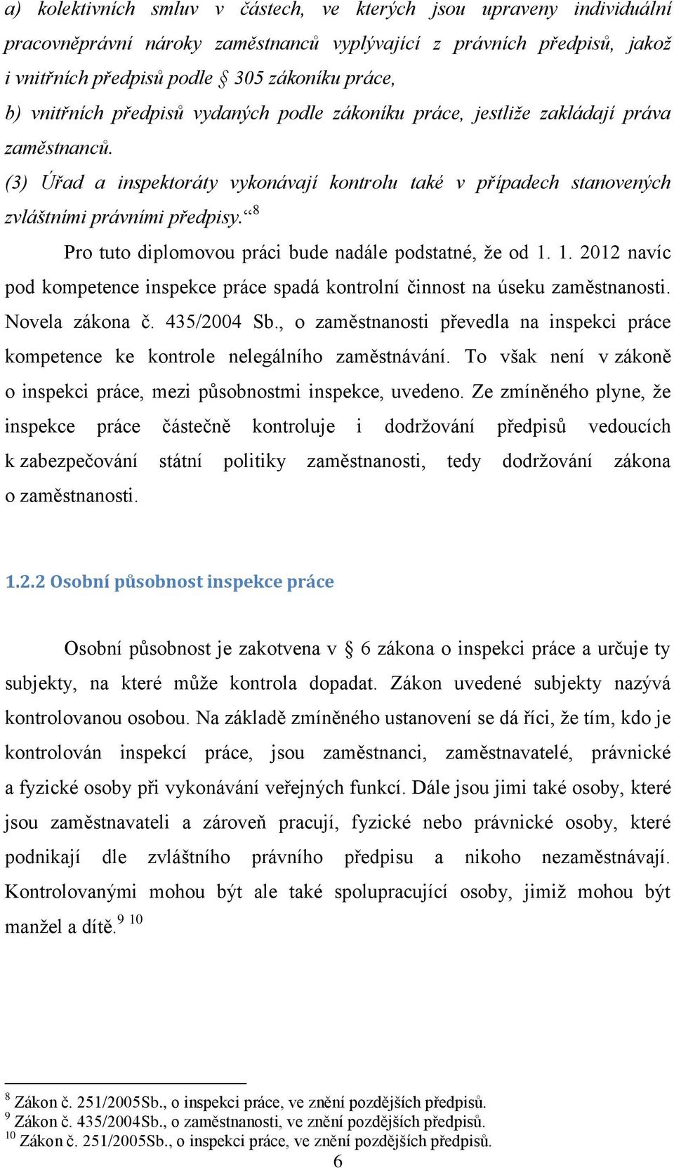 8 Pro tuto diplomovou práci bude nadále podstatné, že od 1. 1. 2012 navíc pod kompetence inspekce práce spadá kontrolní činnost na úseku zaměstnanosti. Novela zákona č. 435/2004 Sb.