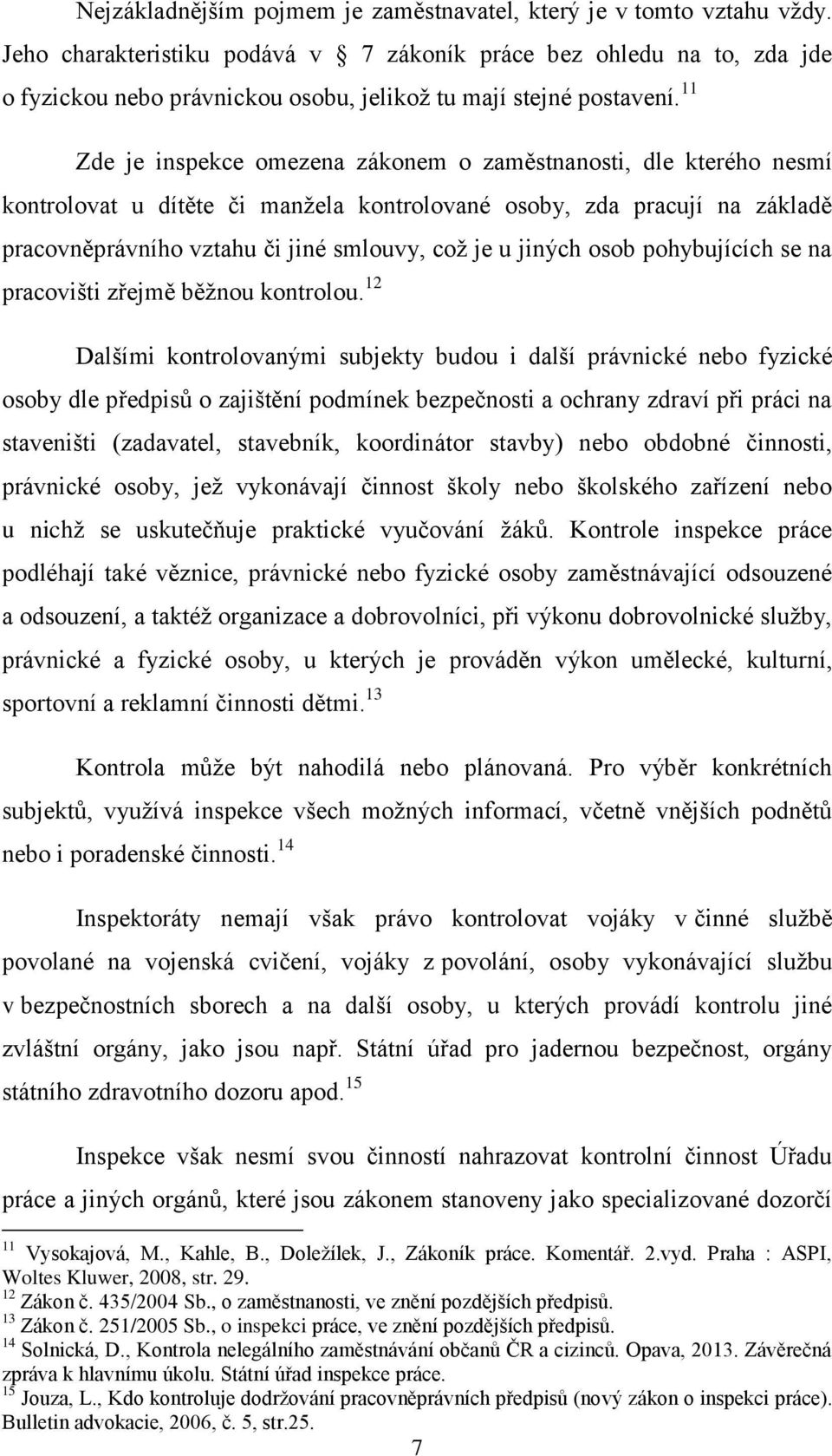 11 Zde je inspekce omezena zákonem o zaměstnanosti, dle kterého nesmí kontrolovat u dítěte či manžela kontrolované osoby, zda pracují na základě pracovněprávního vztahu či jiné smlouvy, což je u