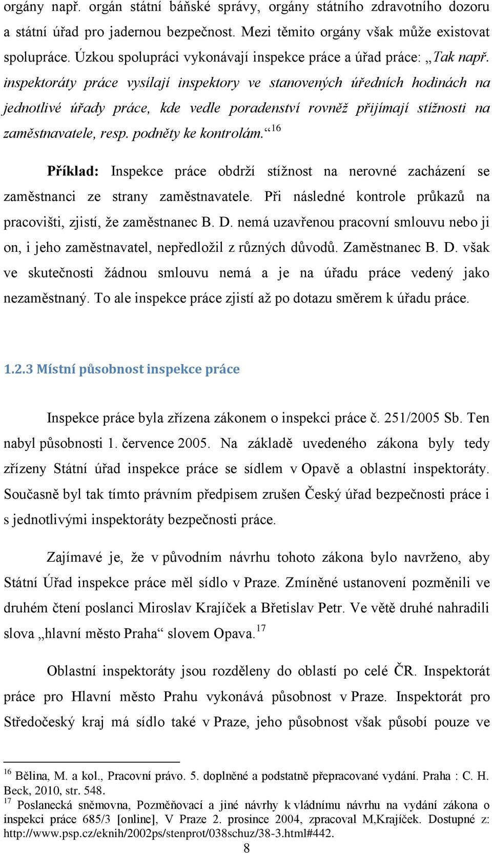 inspektoráty práce vysílají inspektory ve stanovených úředních hodinách na jednotlivé úřady práce, kde vedle poradenství rovněž přijímají stížnosti na zaměstnavatele, resp. podněty ke kontrolám.