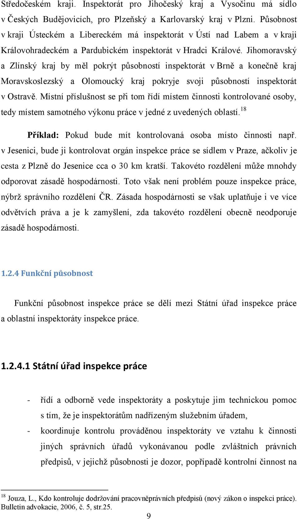 Jihomoravský a Zlínský kraj by měl pokrýt působností inspektorát v Brně a konečně kraj Moravskoslezský a Olomoucký kraj pokryje svoji působností inspektorát v Ostravě.