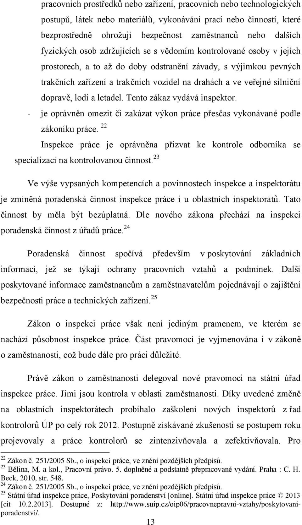 silniční dopravě, lodí a letadel. Tento zákaz vydává inspektor. - je oprávněn omezit či zakázat výkon práce přesčas vykonávané podle zákoníku práce.