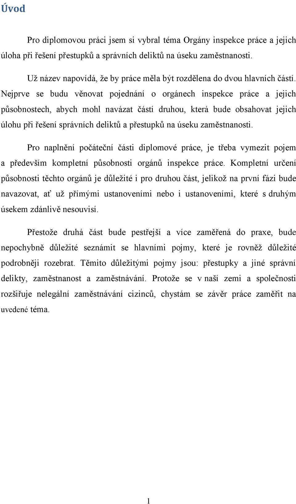 Nejprve se budu věnovat pojednání o orgánech inspekce práce a jejich působnostech, abych mohl navázat částí druhou, která bude obsahovat jejich úlohu při řešení správních deliktů a přestupků na úseku