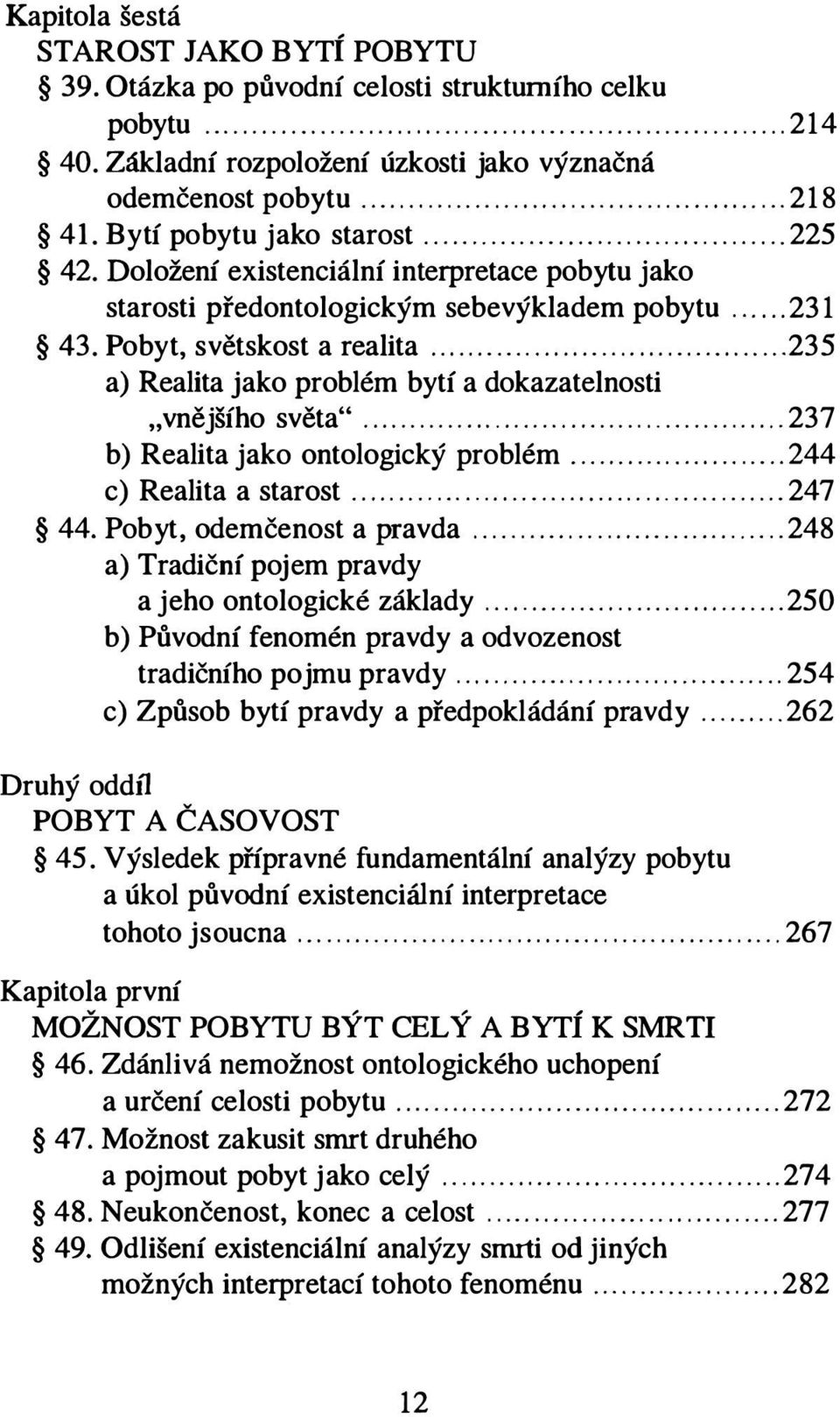 Doložení existenciální interpretace pobytu jako starosti předontologickým sebevýkladem pobytu...... 231 43. Pobyt, světskost a realita.