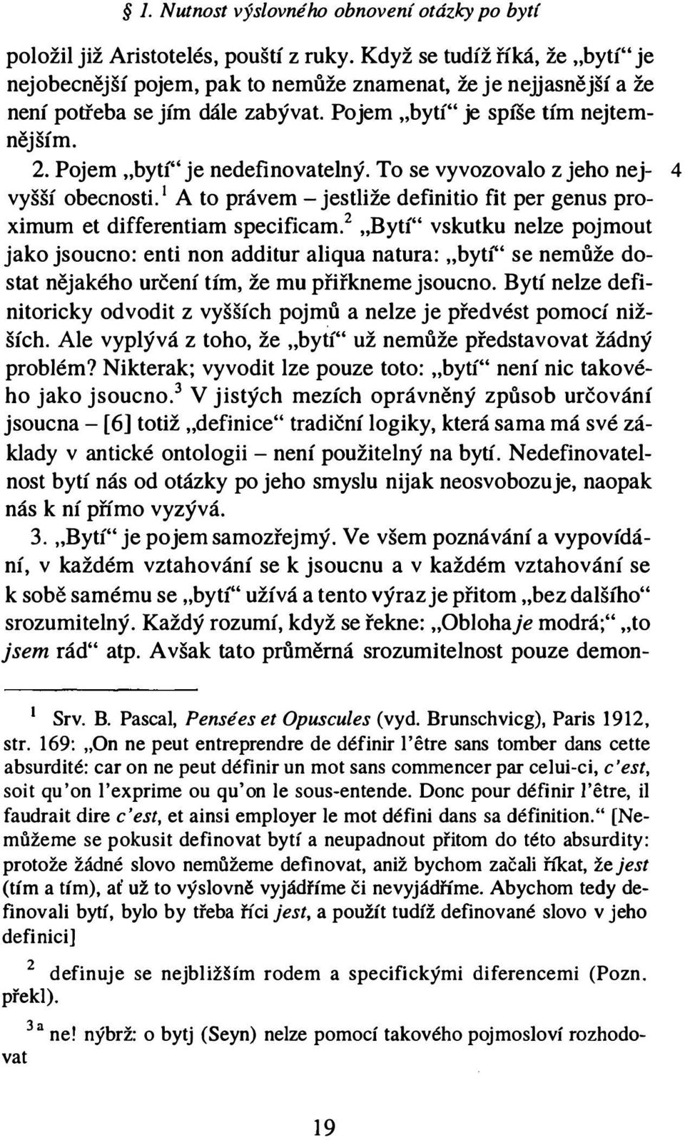 Pojem "bytí" je nedefinovatelný. To se vyvozovalo z jeho nej- 4 vyšší obecnosti. 1 A to právem - jestliže definitio fit per genus pro ximum et differentiam specificam.