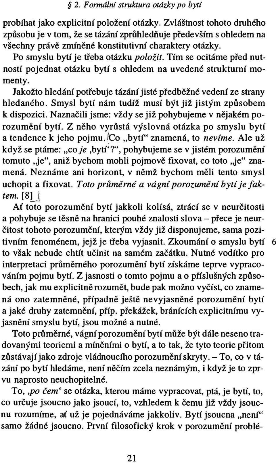 Tím se ocitáme před nut ností pojednat otázku bytí s ohledem na uvedené strukturní mo menty. Jakožto hledání potřebuje tázání jisté předběžné vedení ze strany hledaného.