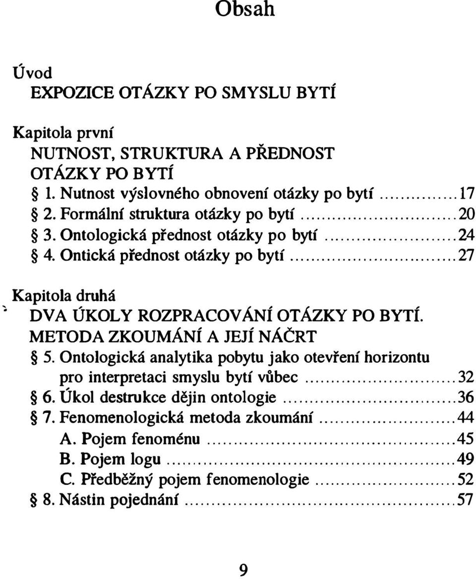 METODA ZKOUMÁNÍ A JEJÍ NÁČRT 5. Ontologi cká analytika pobytu jako otevření horizontu pro interpretaci smyslu bytí vůbec.... 32 6. Úkol destrukce dějin ontologie.... 36 7.