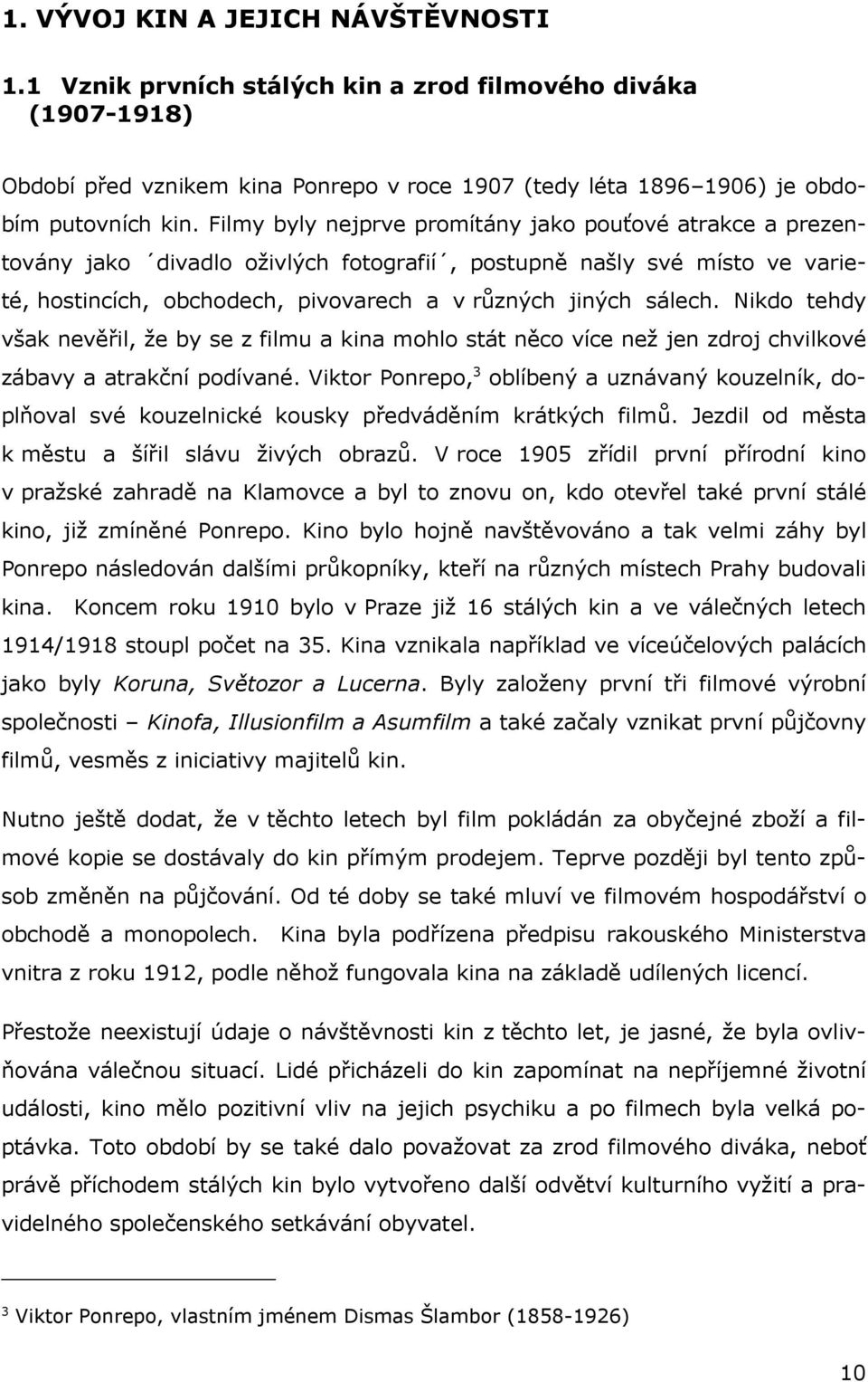 Nikdo tehdy však nevěřil, že by se z filmu a kina mohlo stát něco více než jen zdroj chvilkové zábavy a atrakční podívané.