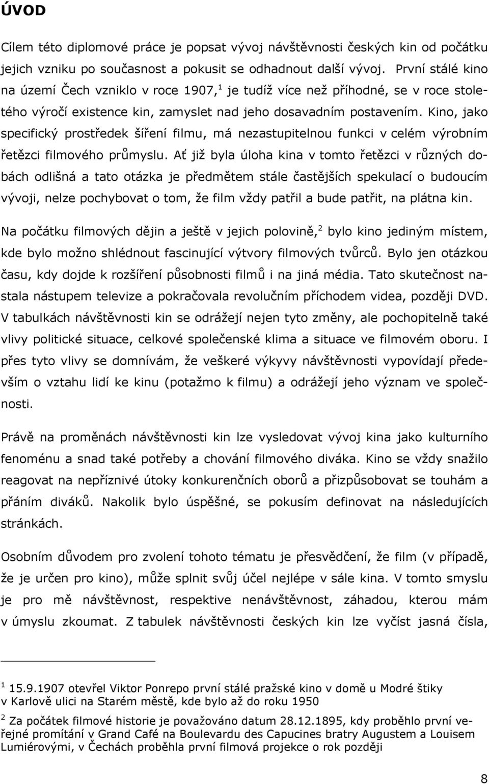 Kino, jako specifický prostředek šíření filmu, má nezastupitelnou funkci v celém výrobním řetězci filmového průmyslu.