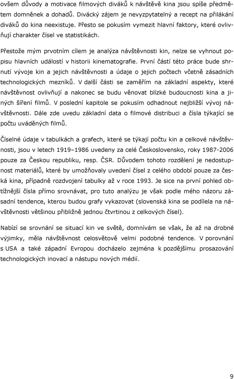 Přestože mým prvotním cílem je analýza návštěvnosti kin, nelze se vyhnout popisu hlavních událostí v historii kinematografie.