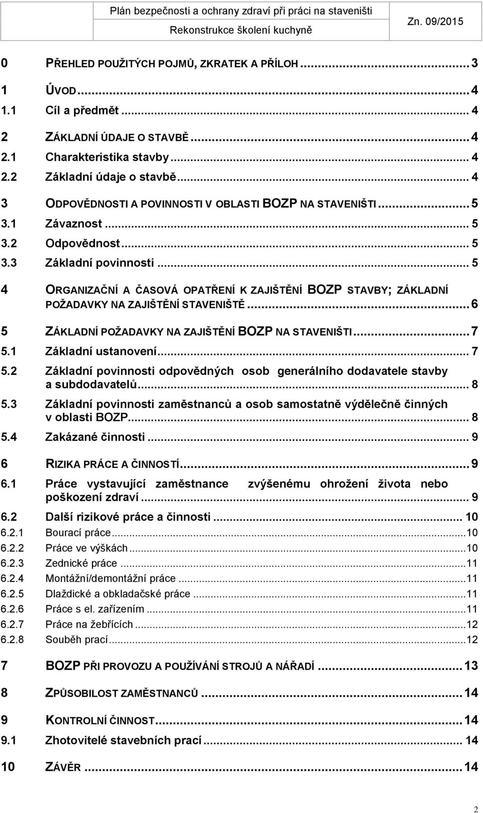 .. 5 4 ORGANIZAČNÍ A ČASOVÁ OPATŘENÍ K ZAJIŠTĚNÍ BOZP STAVBY; ZÁKLADNÍ POŽADAVKY NA ZAJIŠTĚNÍ STAVENIŠTĚ... 6 5 ZÁKLADNÍ POŽADAVKY NA ZAJIŠTĚNÍ BOZP NA STAVENIŠTI... 7 5.