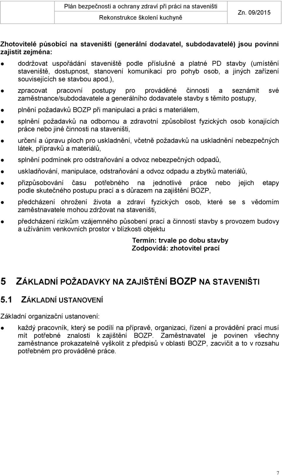 ), zpracovat pracovní postupy pro prováděné činnosti a seznámit své zaměstnance/subdodavatele a generálního dodavatele stavby s těmito postupy, plnění požadavků BOZP při manipulaci a práci s