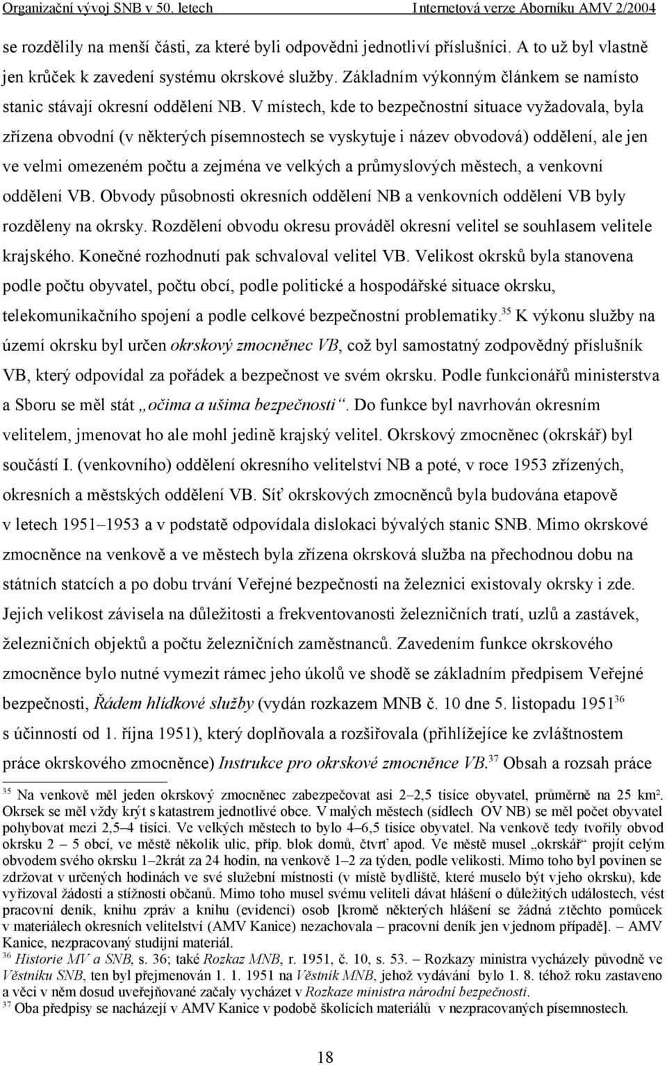 V místech, kde to bezpečnostní situace vyžadovala, byla zřízena obvodní (v některých písemnostech se vyskytuje i název obvodová) oddělení, ale jen ve velmi omezeném počtu a zejména ve velkých a