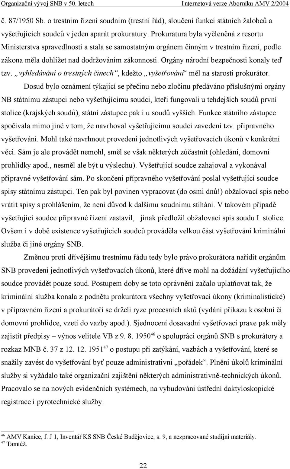 Orgány národní bezpečnosti konaly teď tzv. vyhledávání o trestných činech, kdežto vyšetřování měl na starosti prokurátor.