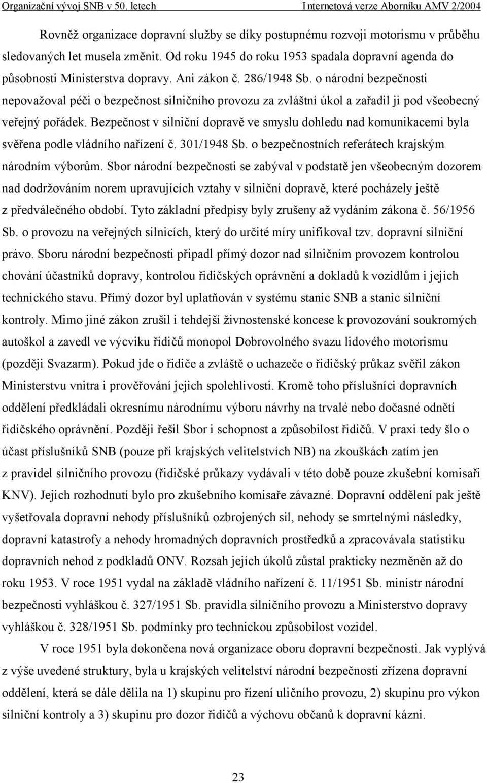 Bezpečnost v silniční dopravě ve smyslu dohledu nad komunikacemi byla svěřena podle vládního nařízení č. 301/1948 Sb. o bezpečnostních referátech krajským národním výborům.