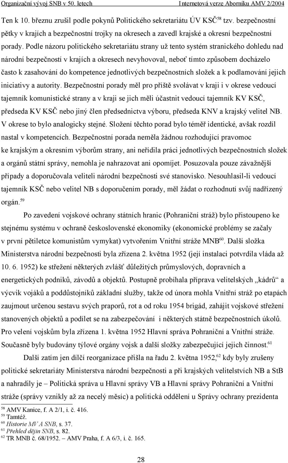 Podle názoru politického sekretariátu strany už tento systém stranického dohledu nad národní bezpečností v krajích a okresech nevyhovoval, neboť tímto způsobem docházelo často k zasahování do