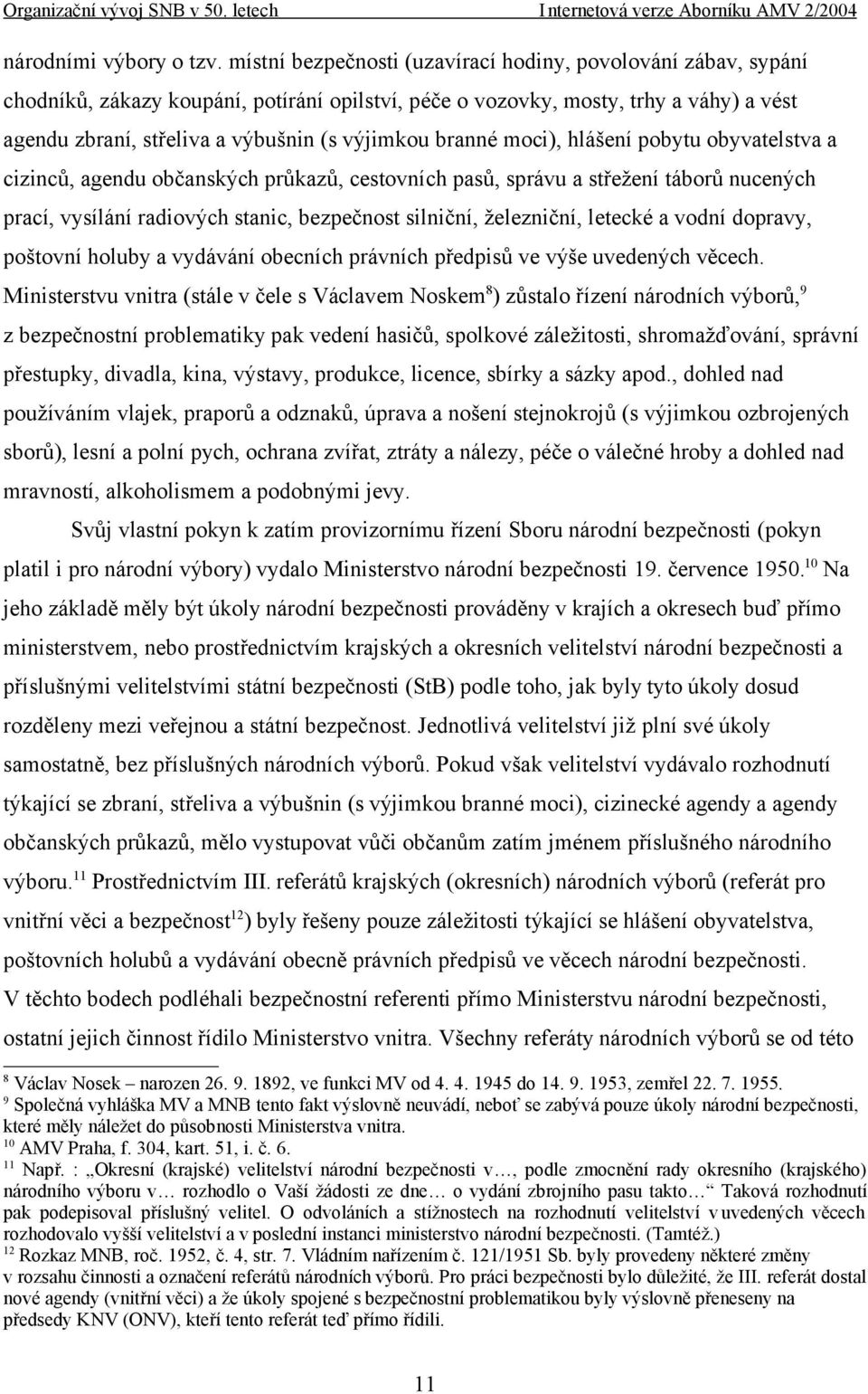 branné moci), hlášení pobytu obyvatelstva a cizinců, agendu občanských průkazů, cestovních pasů, správu a střežení táborů nucených prací, vysílání radiových stanic, bezpečnost silniční, železniční,