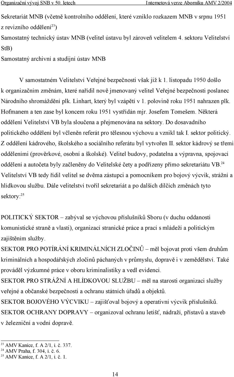 listopadu 1950 došlo k organizačním změnám, které nařídil nově jmenovaný velitel Veřejné bezpečnosti poslanec Národního shromáždění plk. Linhart, který byl vzápětí v 1.