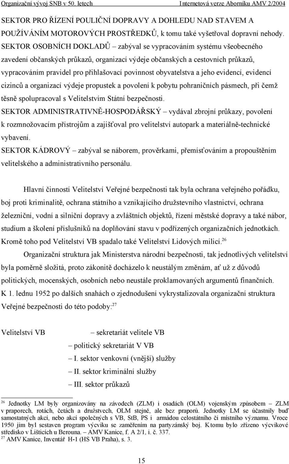 obyvatelstva a jeho evidencí, evidencí cizinců a organizací výdeje propustek a povolení k pobytu pohraničních pásmech, při čemž těsně spolupracoval s Velitelstvím Státní bezpečnosti.