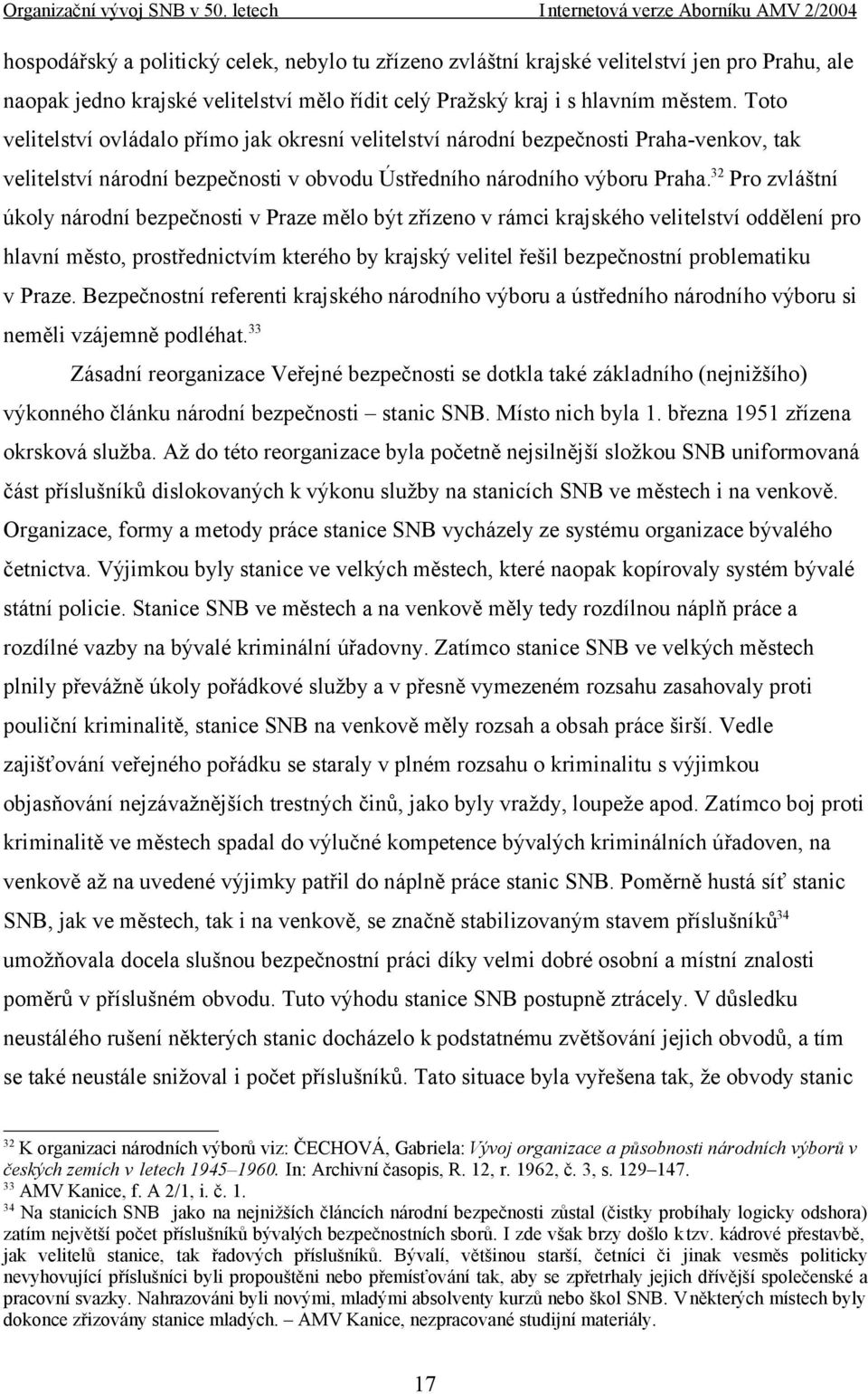 32 Pro zvláštní úkoly národní bezpečnosti v Praze mělo být zřízeno v rámci krajského velitelství oddělení pro hlavní město, prostřednictvím kterého by krajský velitel řešil bezpečnostní problematiku