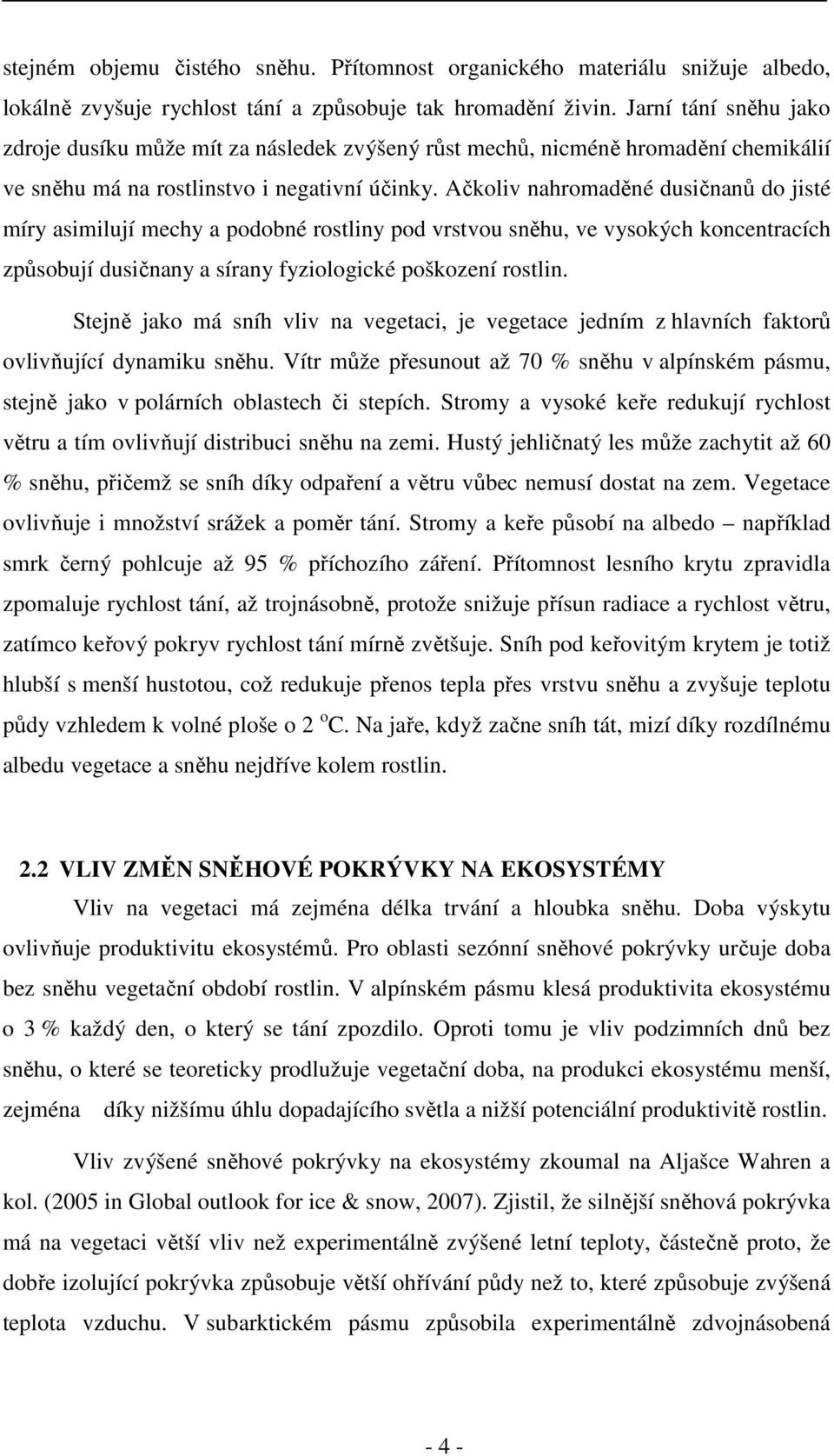 Ačkoliv nahromaděné dusičnanů do jisté míry asimilují mechy a podobné rostliny pod vrstvou sněhu, ve vysokých koncentracích způsobují dusičnany a sírany fyziologické poškození rostlin.