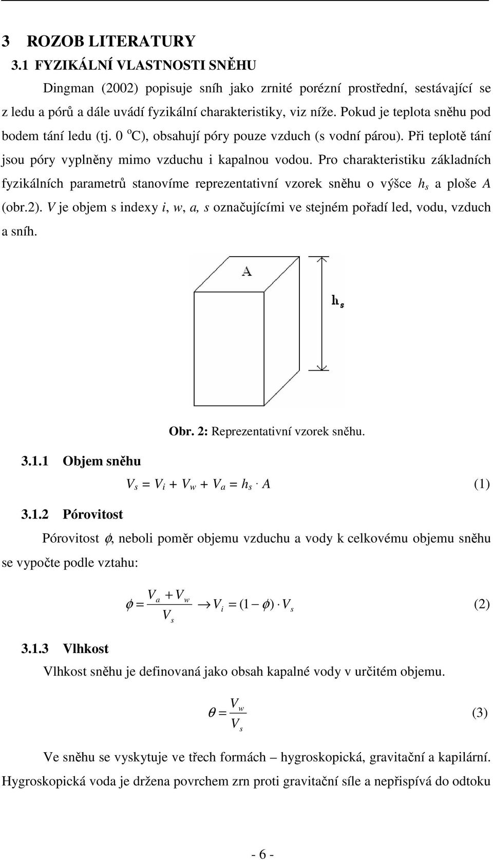 Pro charakteristiku základních fyzikálních parametrů stanovíme reprezentativní vzorek sněhu o výšce h s a ploše A (obr.2).