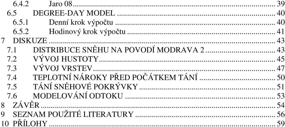 3 VÝVOJ VRSTEV... 47 7.4 TEPLOTNÍ NÁROKY PŘED POČÁTKEM TÁNÍ... 5 7.5 TÁNÍ SNĚHOVÉ POKRÝVKY... 51 7.