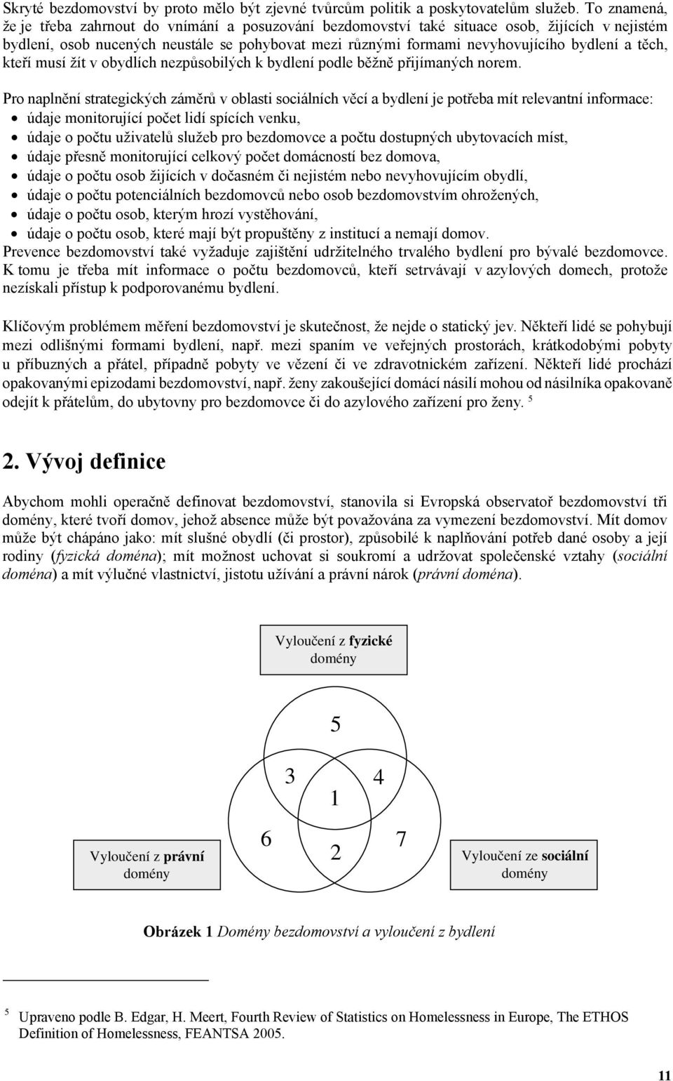 t ch, kte í musí žít v obydlích nezp sobilých k bydlení podle b žn p ijímaných norem.