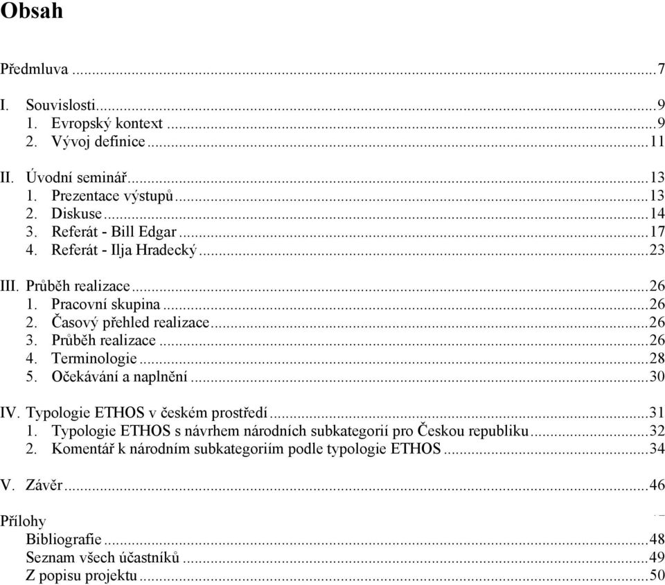 Terminologie...28 5. O ekávání a napln ní...30 IV. Typologie ETHOS v eském prost edí...31 1. Typologie ETHOS s návrhem národních subkategorií pro eskou republiku.