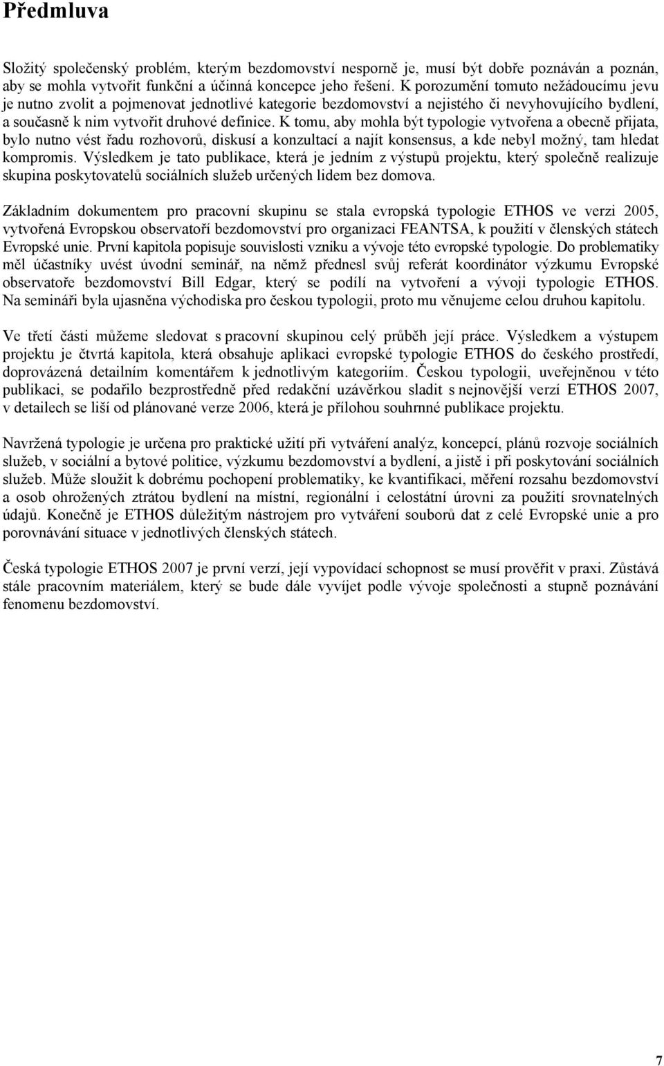 K tomu, aby mohla být typologie vytvo ena a obecn p ijata, bylo nutno vést adu rozhovor, diskusí a konzultací a najít konsensus, a kde nebyl možný, tam hledat kompromis.