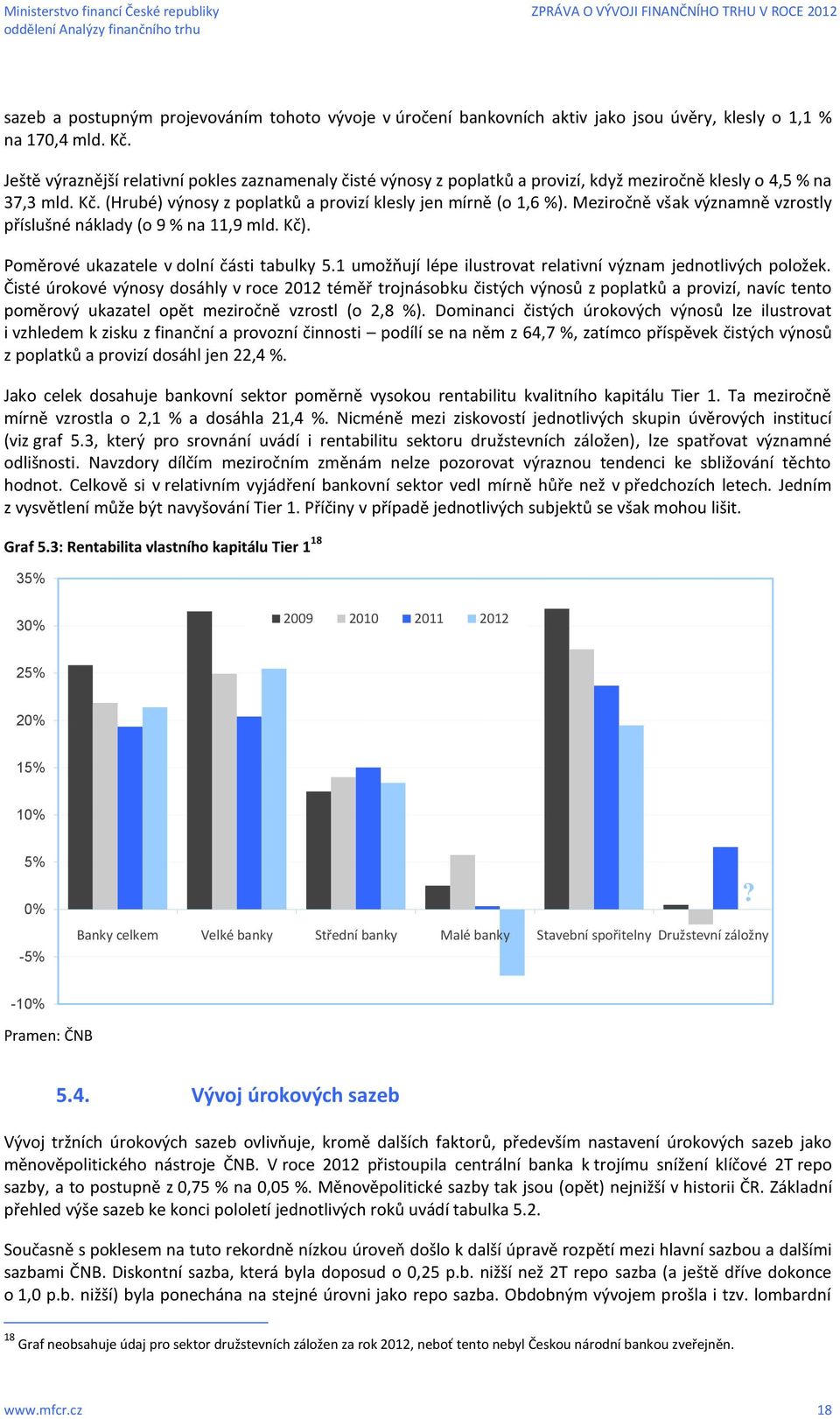 Meziročně však významně vzrostly příslušné náklady (o 9 % na 11,9 mld. Kč). Poměrové ukazatele v dolní části tabulky 5.1 umožňují lépe ilustrovat relativní význam jednotlivých položek.