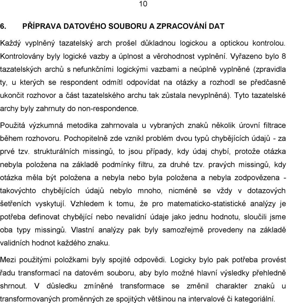 tazatelského archu tak zůstala nevyplněná). Tyto tazatelské archy byly zahrnuty do non-respondence. Použitá výzkumná metodika zahrnovala u vybraných znaků několik úrovní filtrace během rozhovoru.