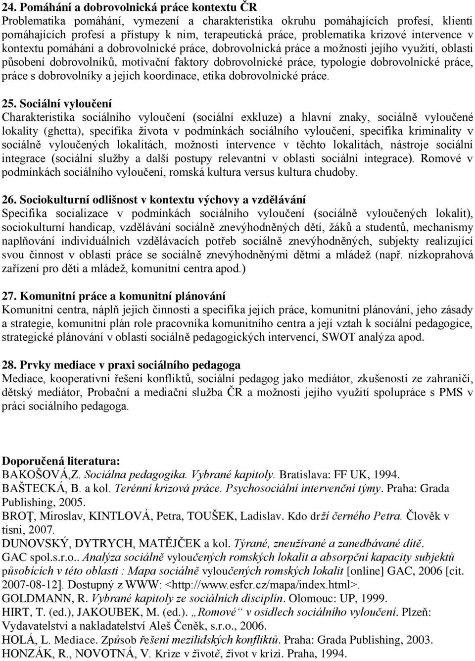 typologie dobrovolnické práce, práce s dobrovolníky a jejich koordinace, etika dobrovolnické práce. 25.