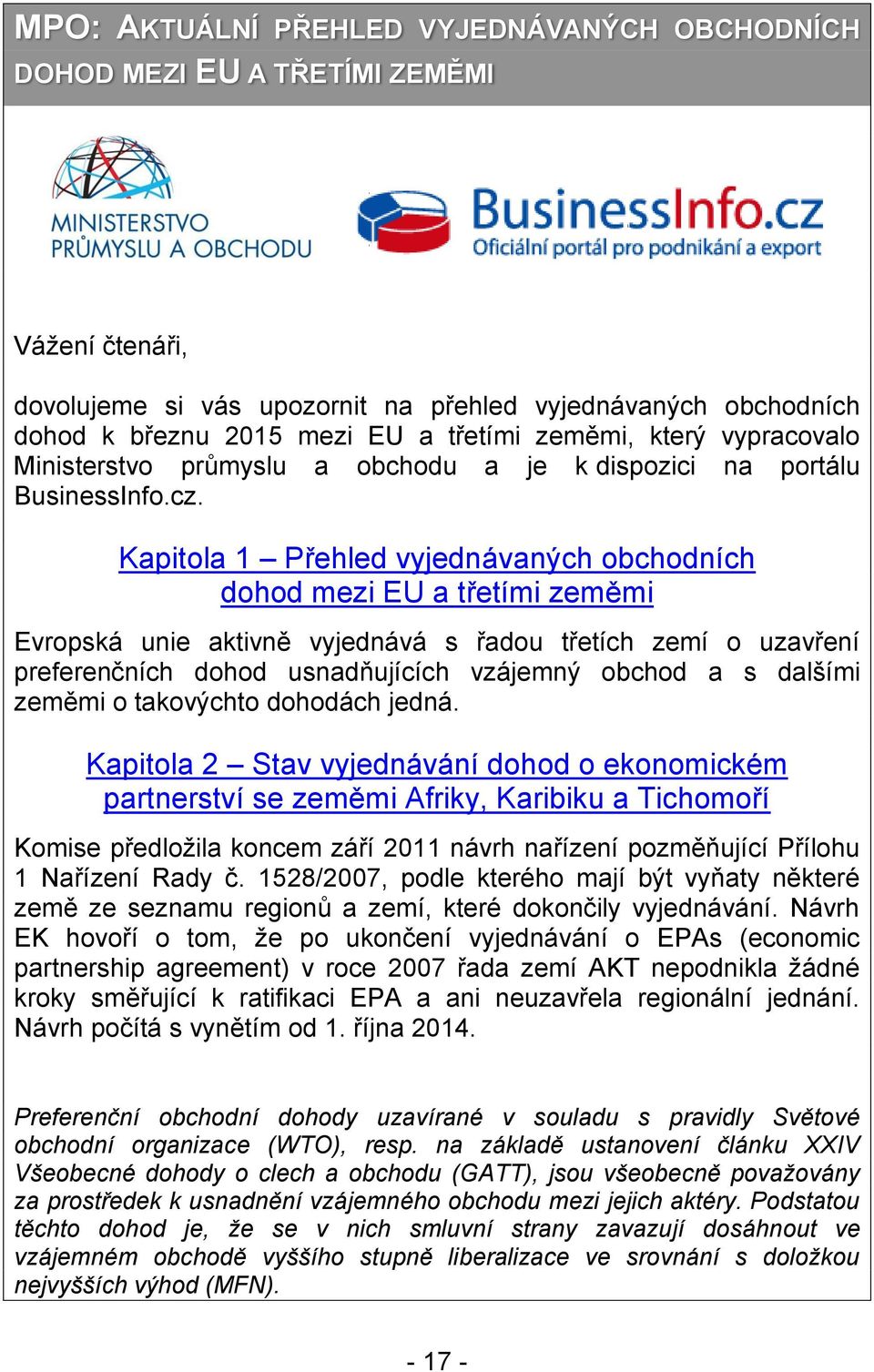 Kapitola 1 Přehled vyjednávaných obchodních dohod mezi EU a třetími zeměmi Evropská unie aktivně vyjednává s řadou třetích zemí o uzavření preferenčních dohod usnadňujících vzájemný obchod a s