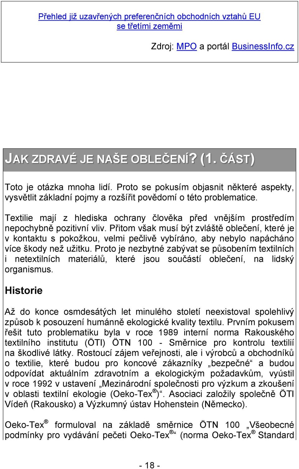 Přitom však musí být zvláště oblečení, které je v kontaktu s pokožkou, velmi pečlivě vybíráno, aby nebylo napácháno více škody než užitku.