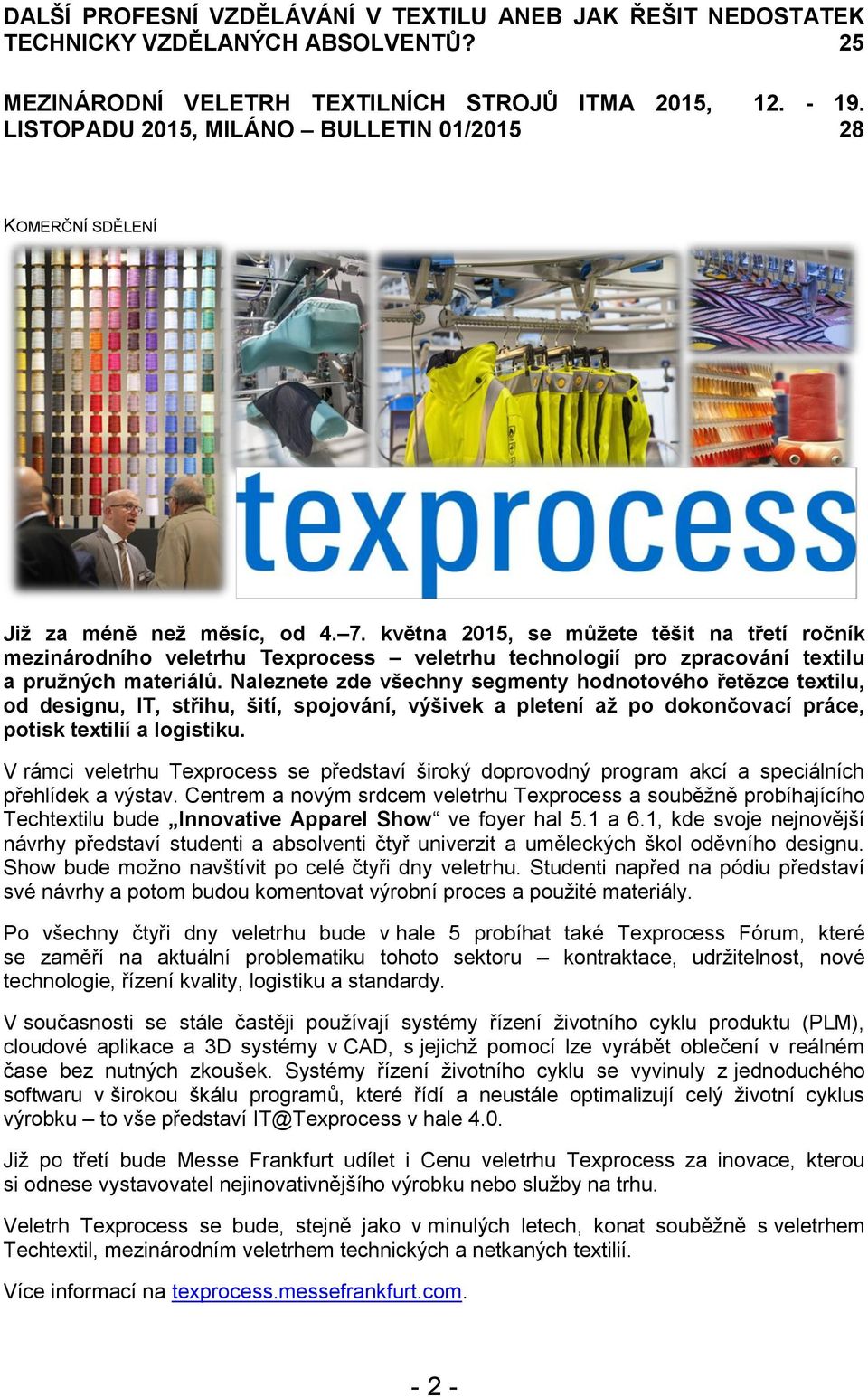 května 2015, se můžete těšit na třetí ročník mezinárodního veletrhu Texprocess veletrhu technologií pro zpracování textilu a pružných materiálů.