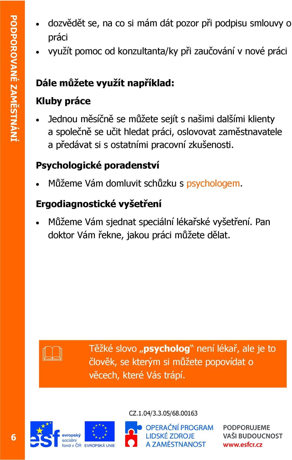 ostatními pracovní zkušenosti. Psychologické poradenství Můžeme Vám domluvit schůzku s psychologem.