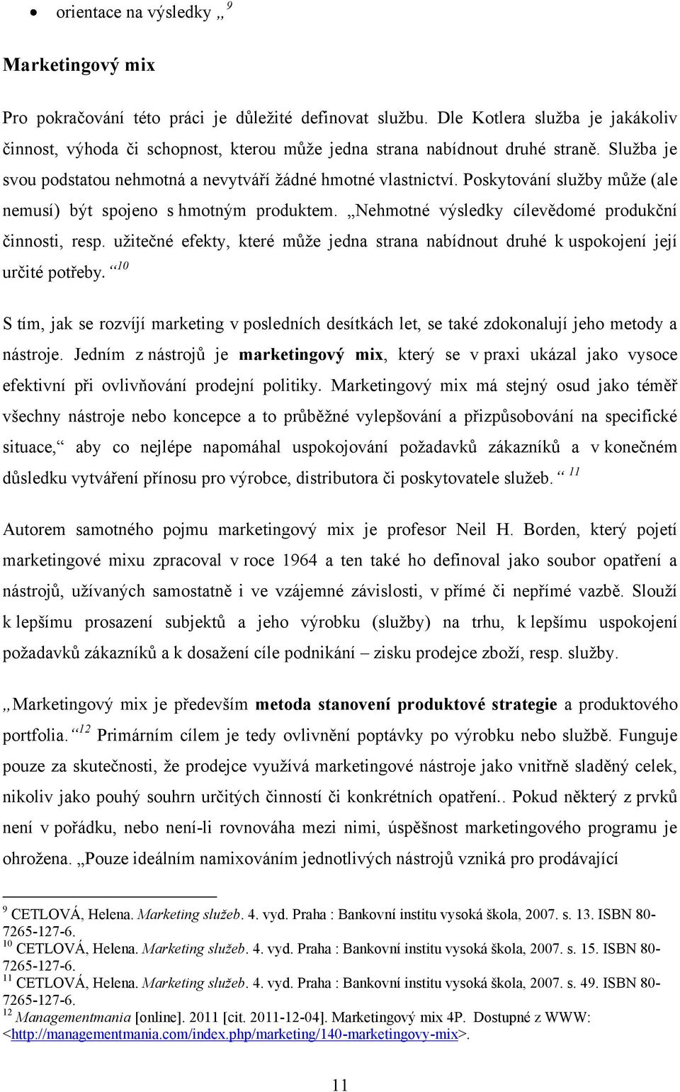 Poskytování služby může (ale nemusí) být spojeno s hmotným produktem. Nehmotné výsledky cílevědomé produkční činnosti, resp.