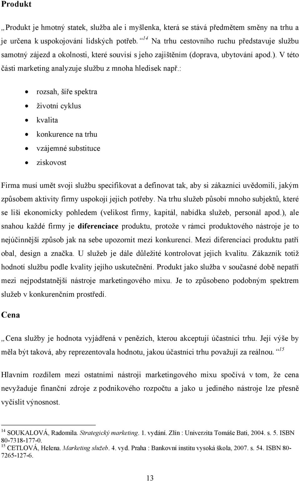 : rozsah, šíře spektra životní cyklus kvalita konkurence na trhu vzájemné substituce ziskovost Firma musí umět svoji službu specifikovat a definovat tak, aby si zákazníci uvědomili, jakým způsobem