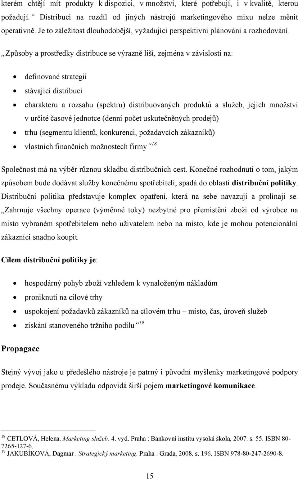 Způsoby a prostředky distribuce se výrazně liší, zejména v závislosti na: definované strategii stávající distribuci charakteru a rozsahu (spektru) distribuovaných produktů a služeb, jejich množství v