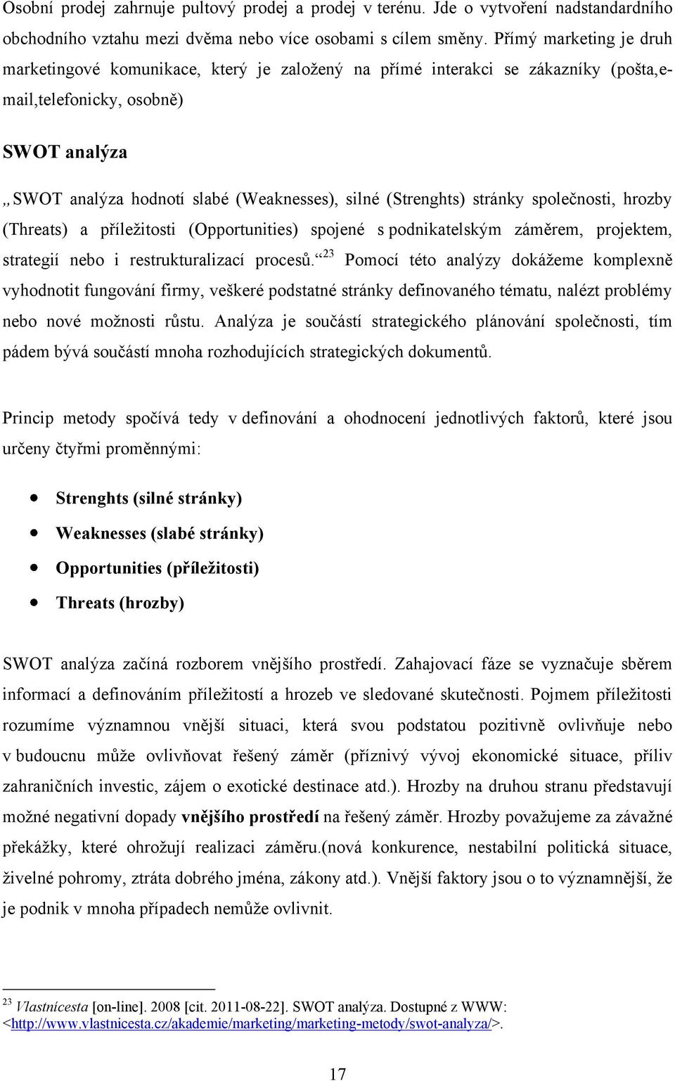 (Strenghts) stránky společnosti, hrozby (Threats) a příležitosti (Opportunities) spojené s podnikatelským záměrem, projektem, strategií nebo i restrukturalizací procesů.